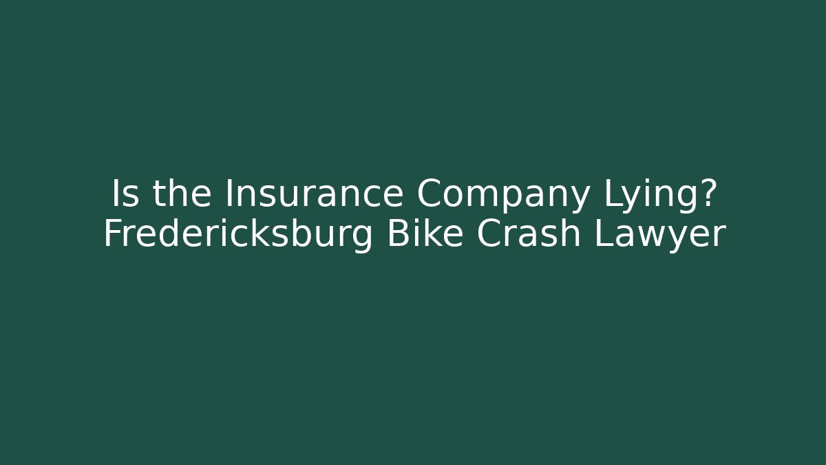 Is the Insurance Company Lying? Fredericksburg Bike Crash Lawyer