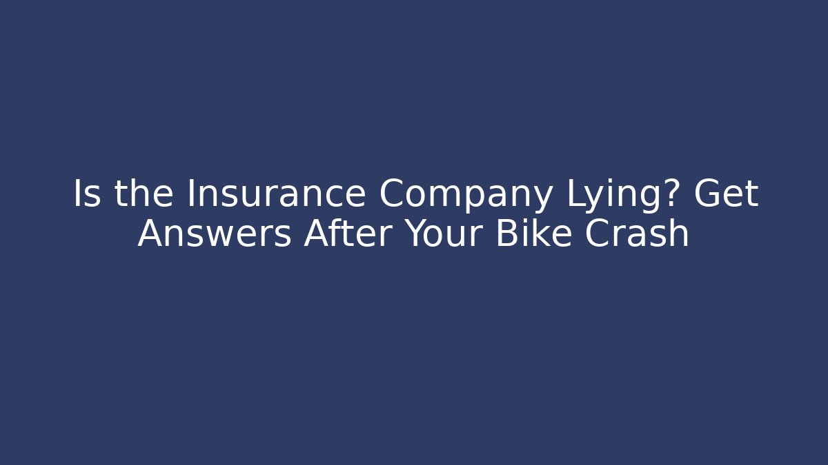 Is the Insurance Company Lying? Get Answers After Your Bike Crash