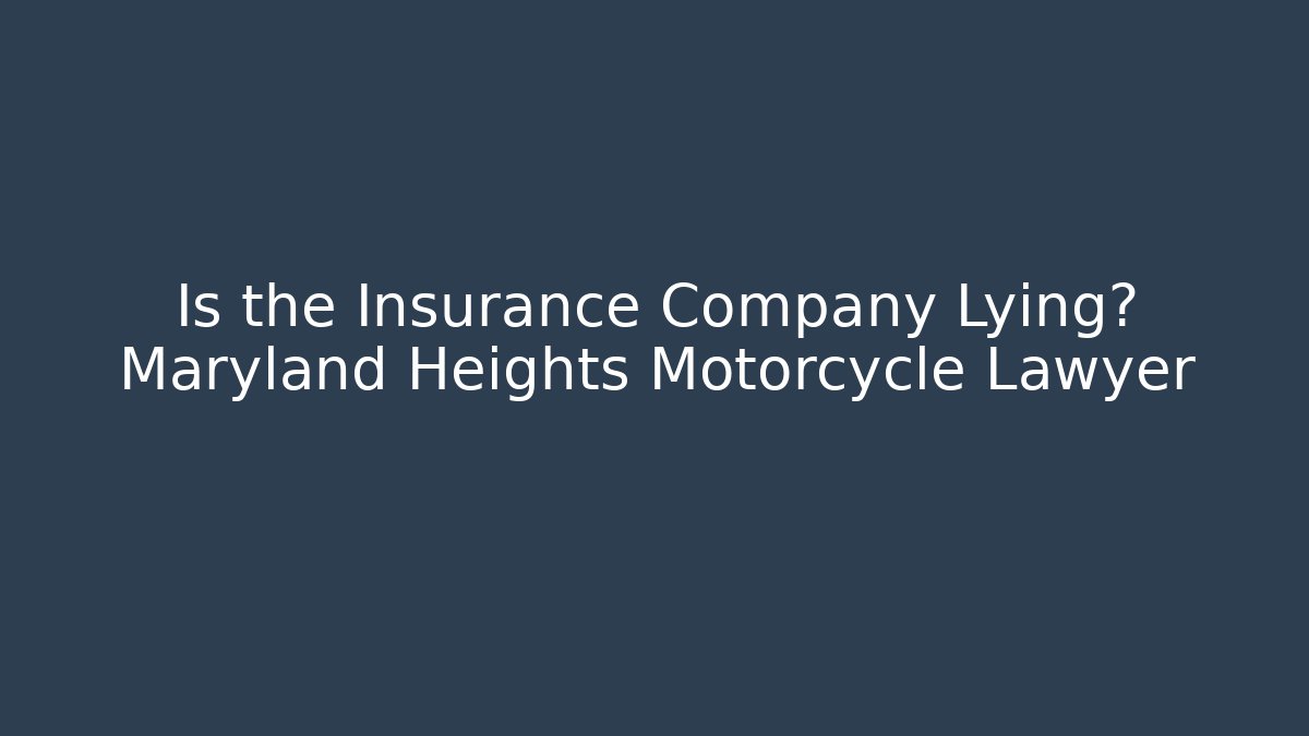Is the Insurance Company Lying? Maryland Heights Motorcycle Lawyer