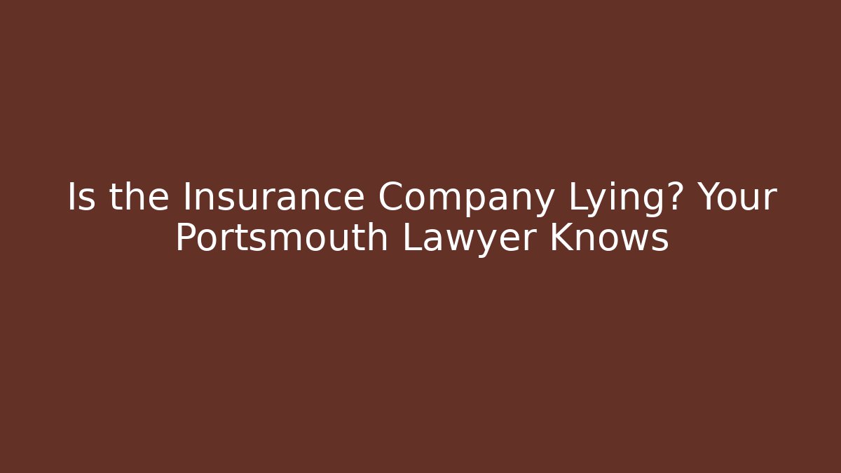 Is the Insurance Company Lying? Your Portsmouth Lawyer Knows - WealthxGroup