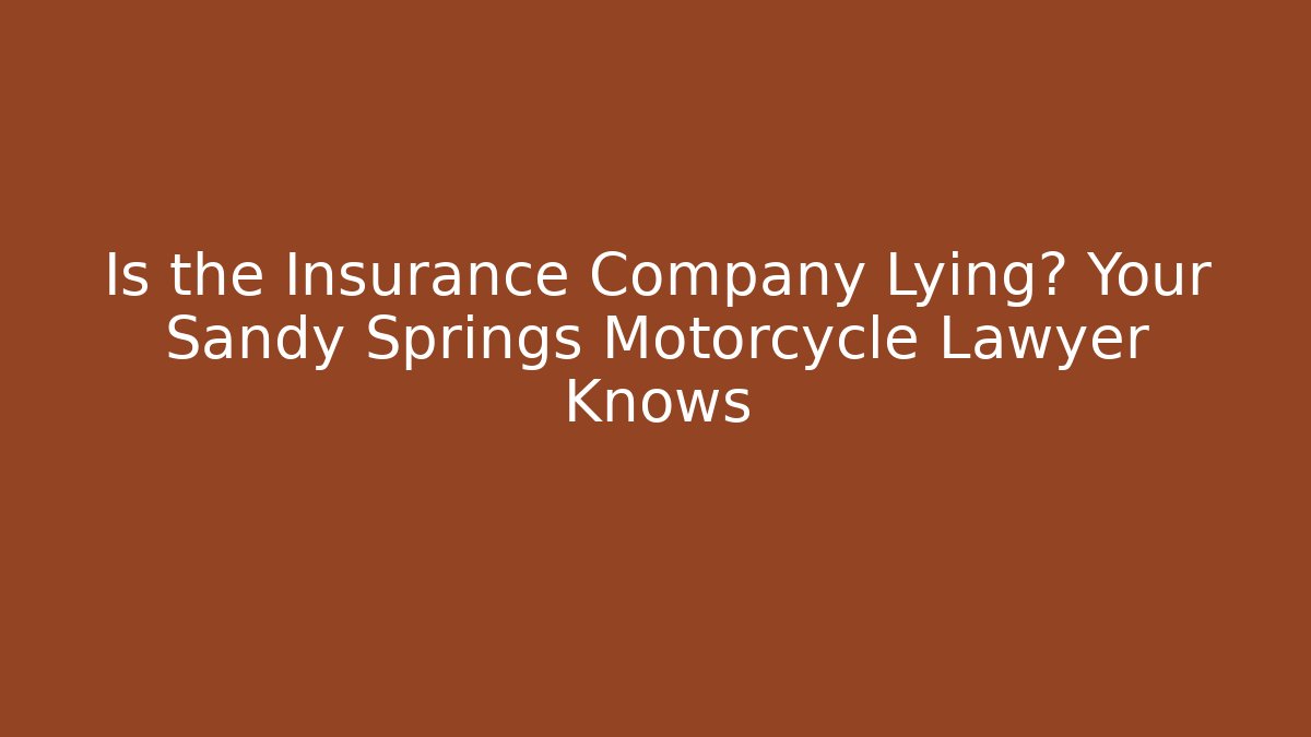 Is the Insurance Company Lying? Your Sandy Springs Motorcycle Lawyer Knows