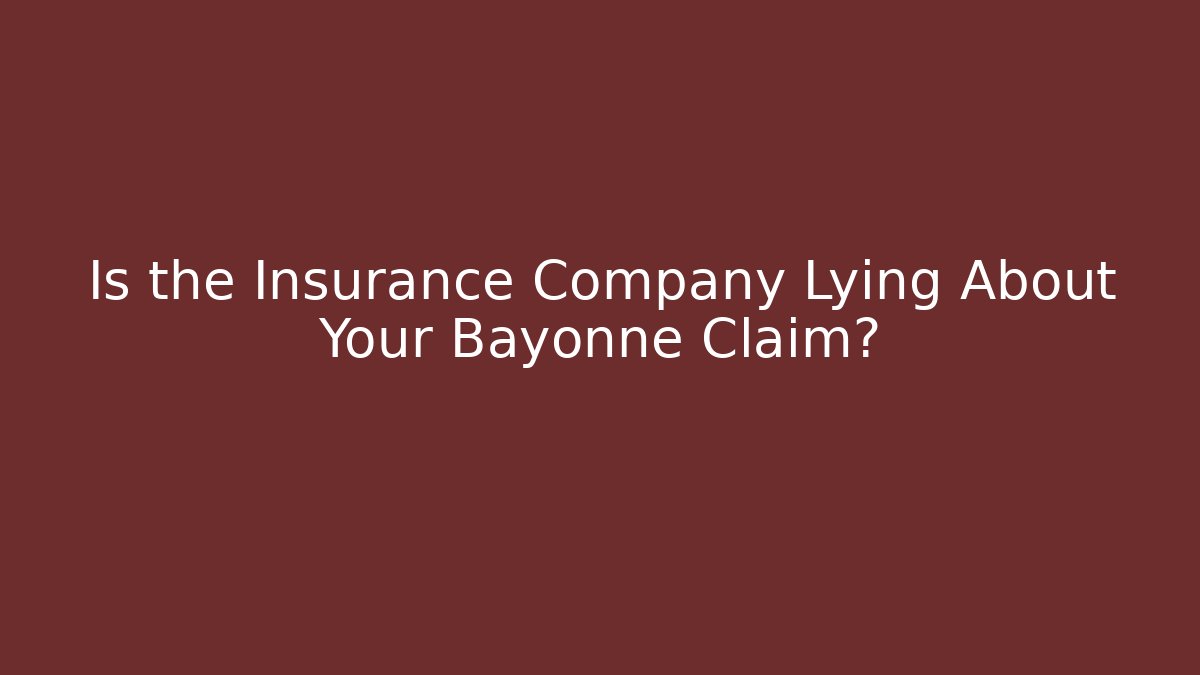 Is the Insurance Company Lying About Your Bayonne Claim?