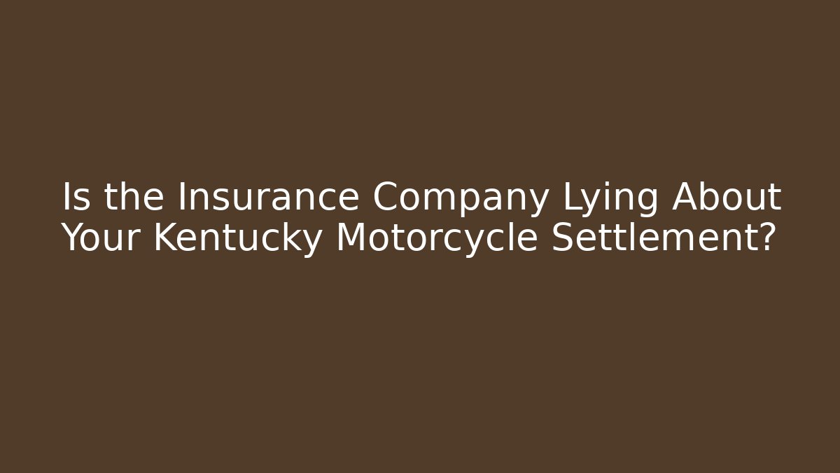 Is the Insurance Company Lying About Your Kentucky Motorcycle Settlement?