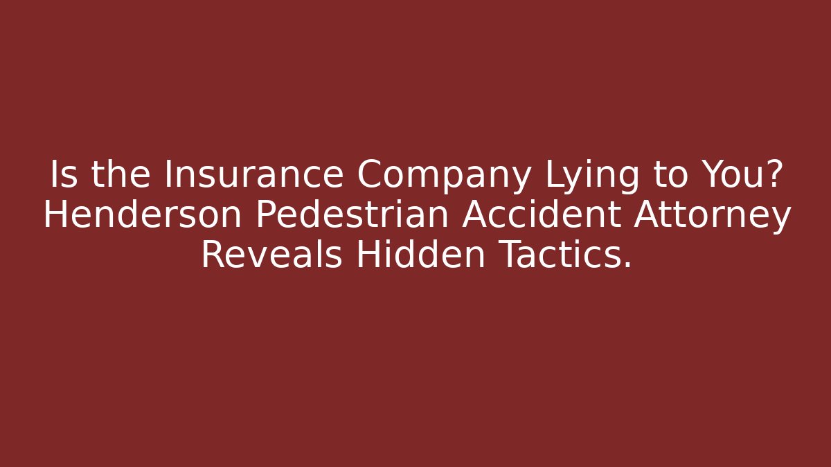 Is the Insurance Company Lying to You? Henderson Pedestrian Accident Attorney Reveals Hidden Tactics.
