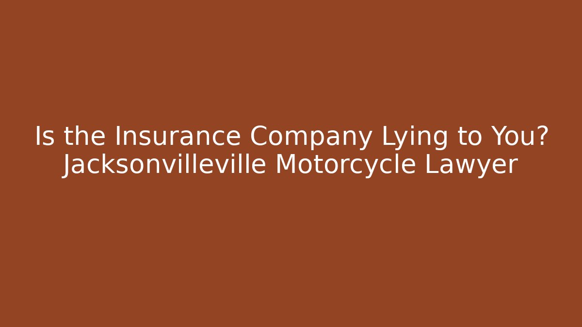 Is the Insurance Company Lying to You? Jacksonvilleville Motorcycle Lawyer - WealthxGroup