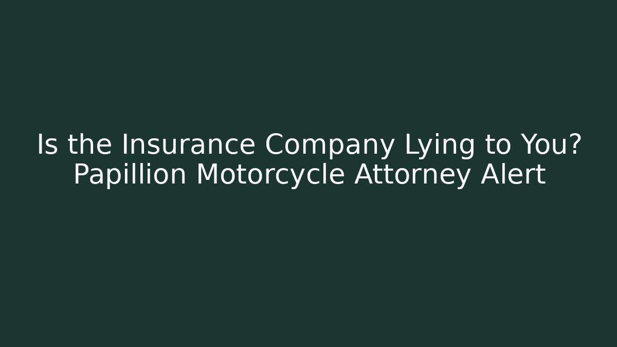 Is the Insurance Company Lying to You? Papillion Motorcycle Attorney Alert