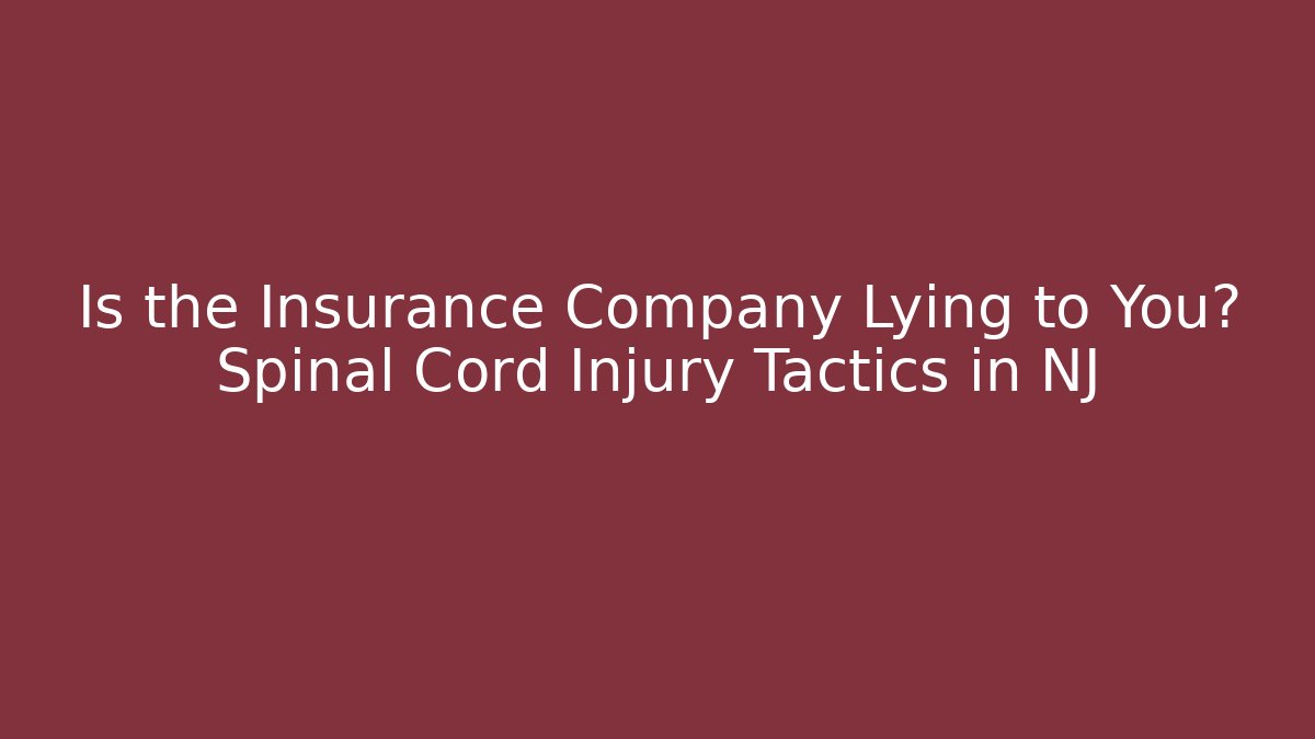 Is the Insurance Company Lying to You? Spinal Cord Injury Tactics in NJ