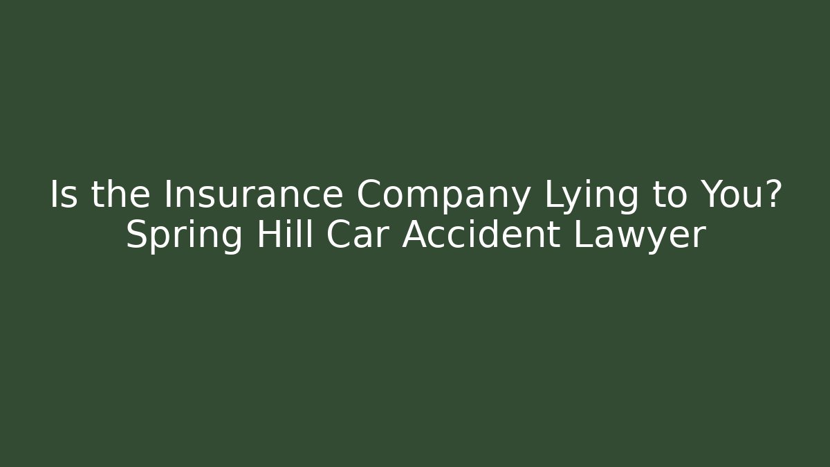 Is the Insurance Company Lying to You? Spring Hill Car Accident Lawyer