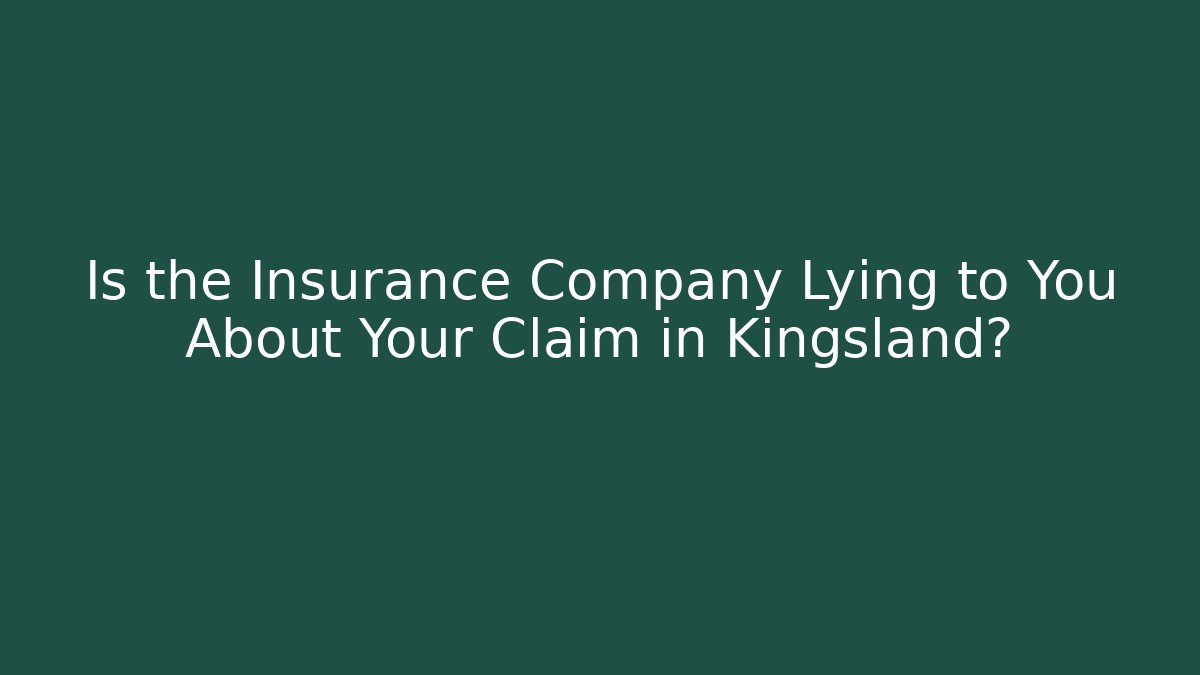 Is the Insurance Company Lying to You About Your Claim in Kingsland?
