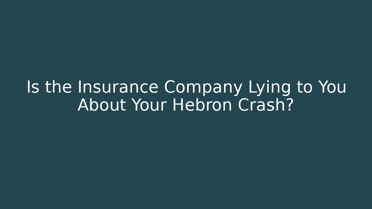 Is the Insurance Company Lying to You About Your Hebron Crash?