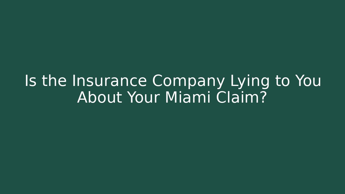 Is the Insurance Company Lying to You About Your Miami Claim?