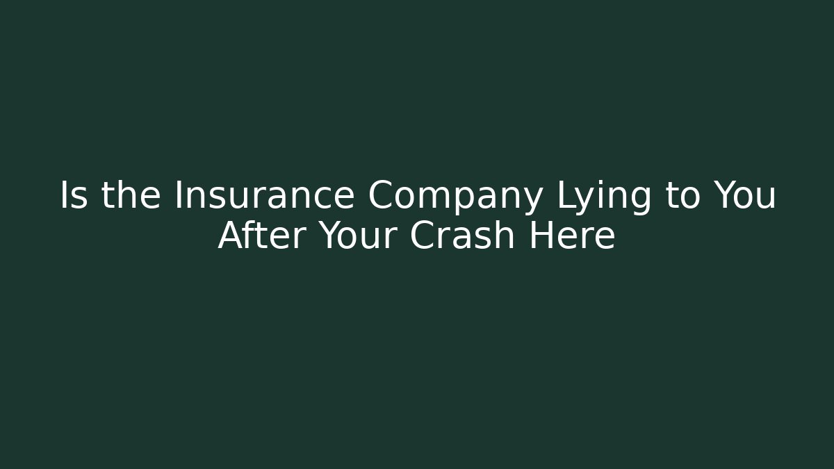 Is the Insurance Company Lying to You After Your Crash Here