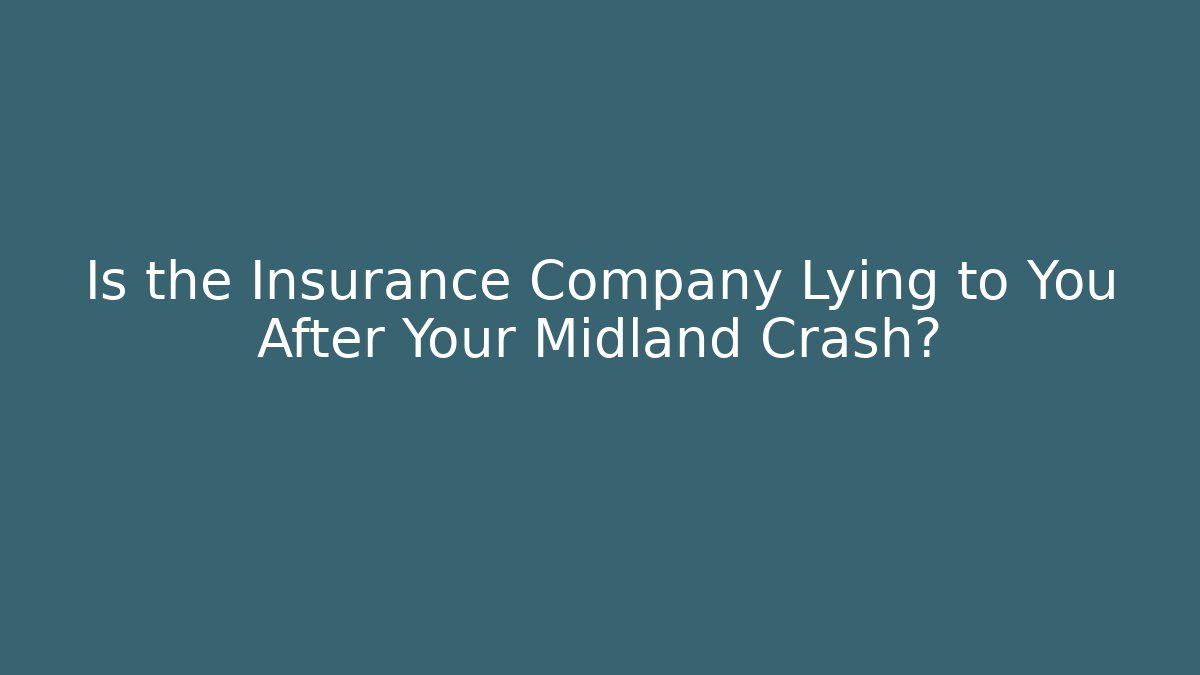 Is the Insurance Company Lying to You After Your Midland Crash?