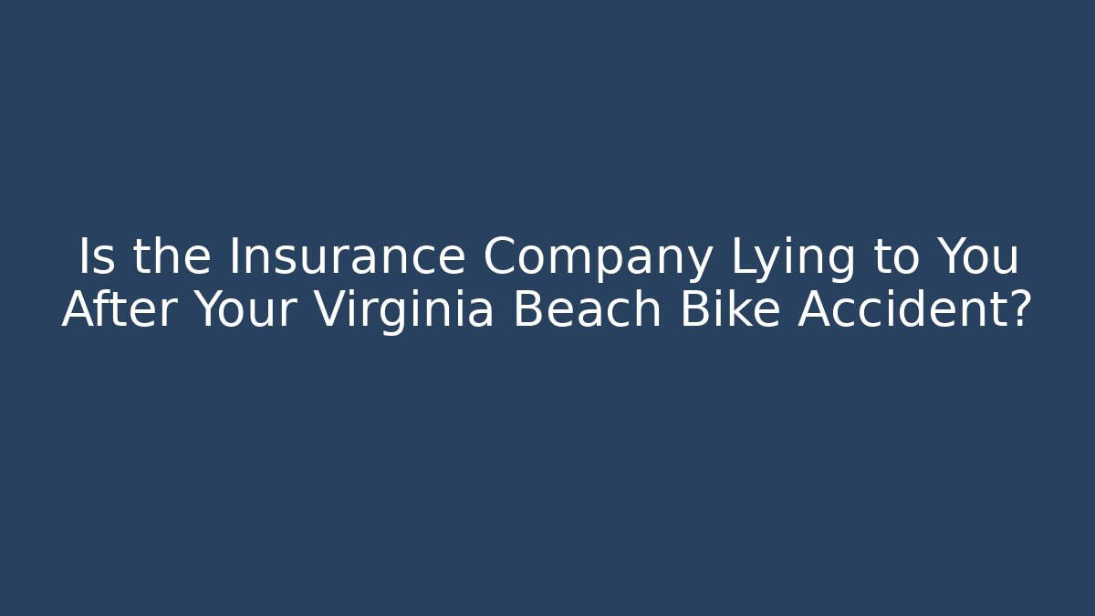 Is the Insurance Company Lying to You After Your Virginia Beach Bike Accident?