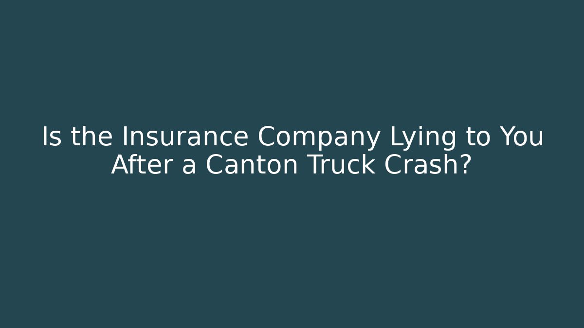 Is the Insurance Company Lying to You After a Canton Truck Crash? - WealthxGroup
