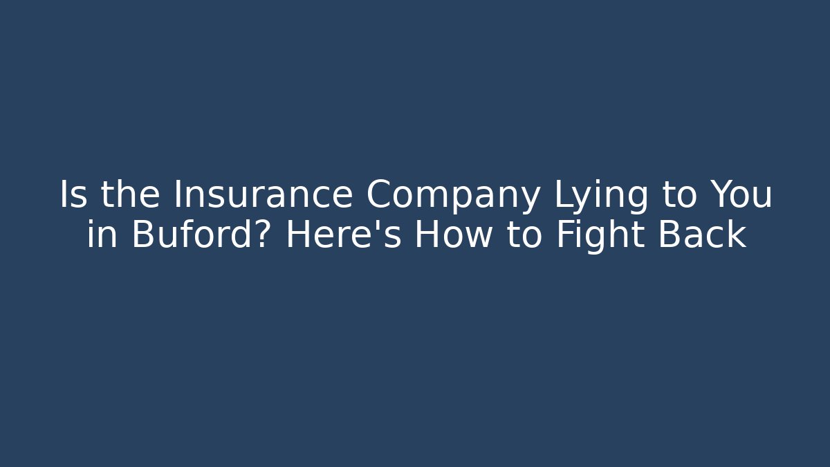 Is the Insurance Company Lying to You in Buford? Here's How to Fight Back