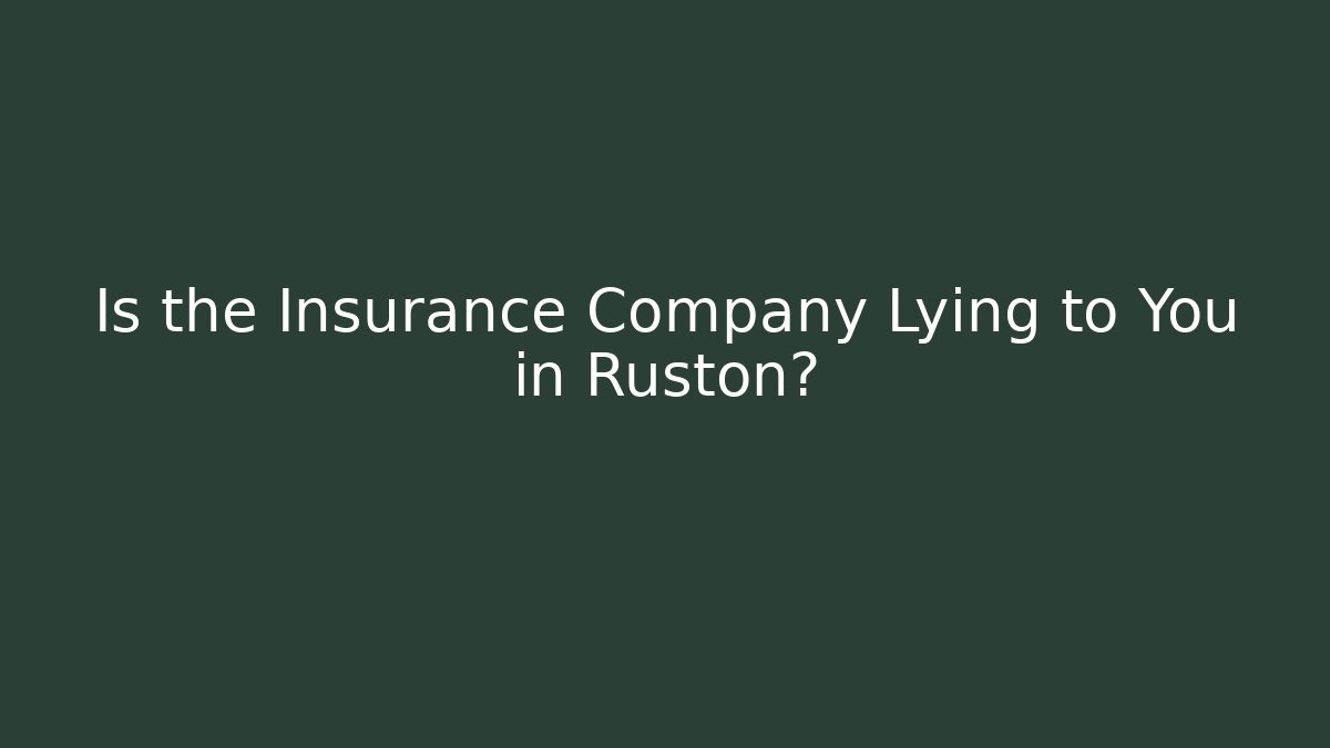 Is the Insurance Company Lying to You in Ruston?