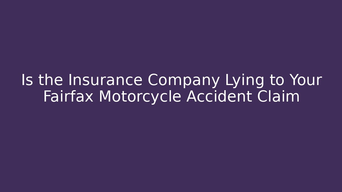 Is the Insurance Company Lying to Your Fairfax Motorcycle Accident Claim