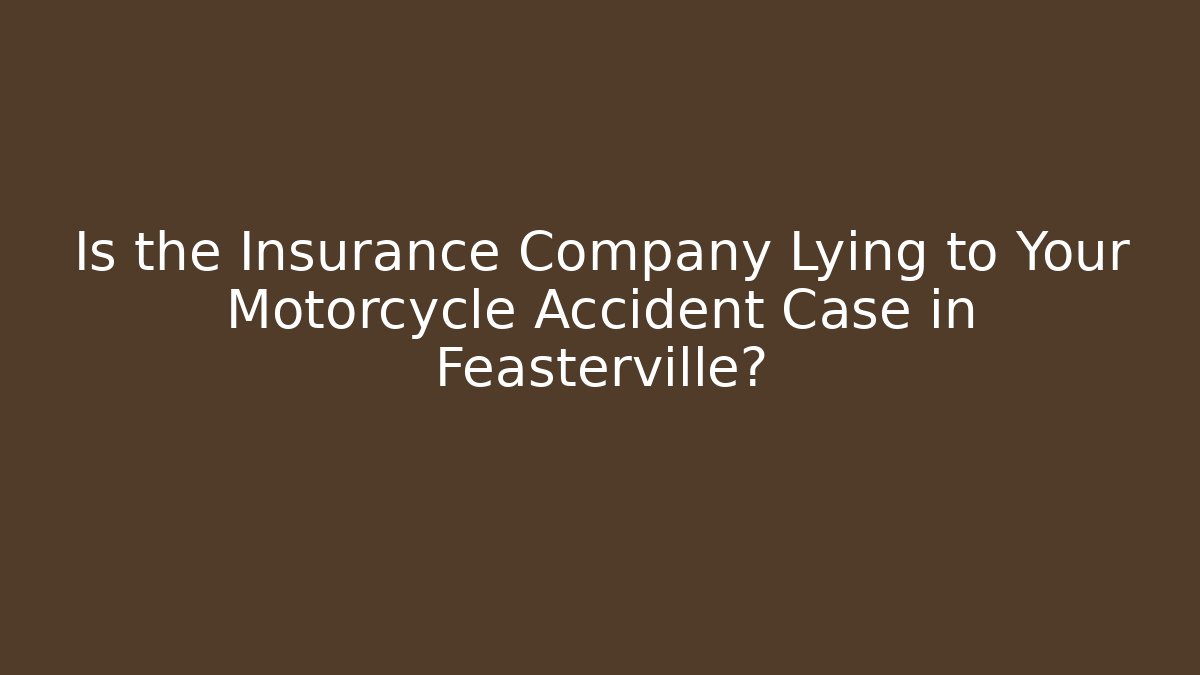 Is the Insurance Company Lying to Your Motorcycle Accident Case in Feasterville?