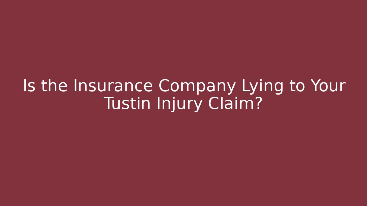 Is the Insurance Company Lying to Your Tustin Injury Claim? - WealthxGroup