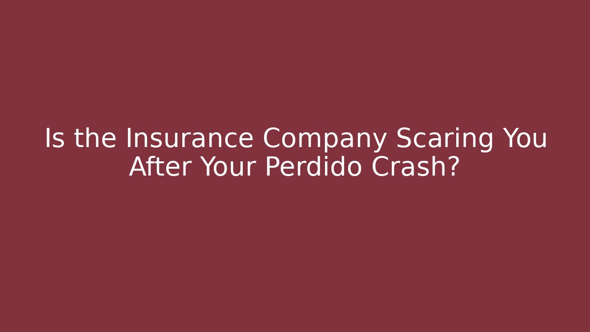 Is the Insurance Company Scaring You After Your Perdido Crash?