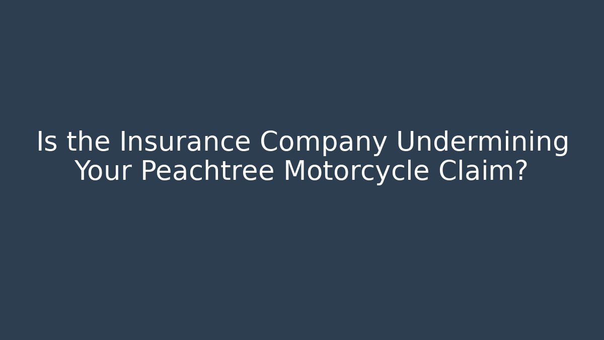 Is the Insurance Company Undermining Your Peachtree Motorcycle Claim?