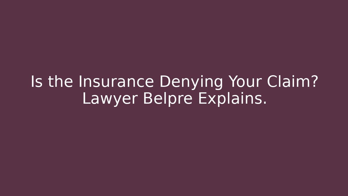 Is the Insurance Denying Your Claim? Lawyer Belpre Explains.