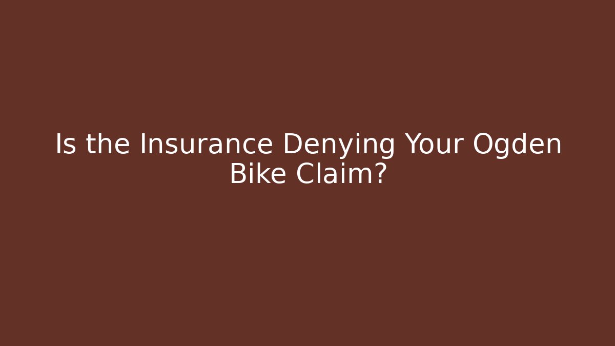 Is the Insurance Denying Your Ogden Bike Claim?