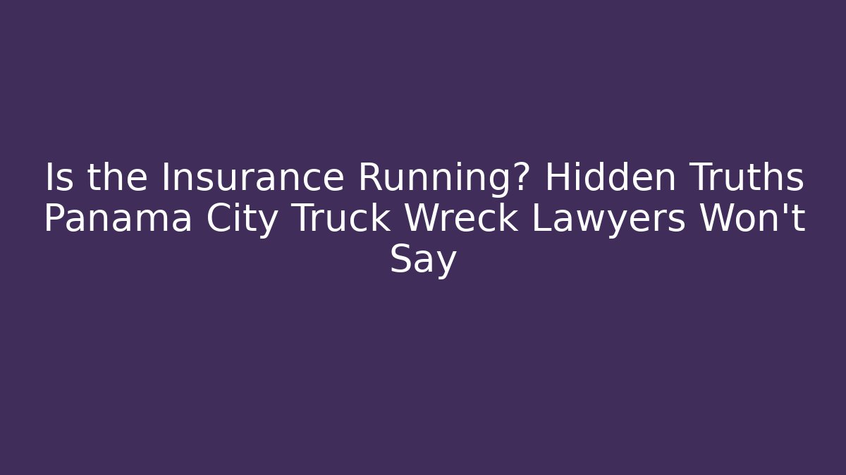 Is the Insurance Running? Hidden Truths Panama City Truck Wreck Lawyers Won’t Say - WealthxGroup