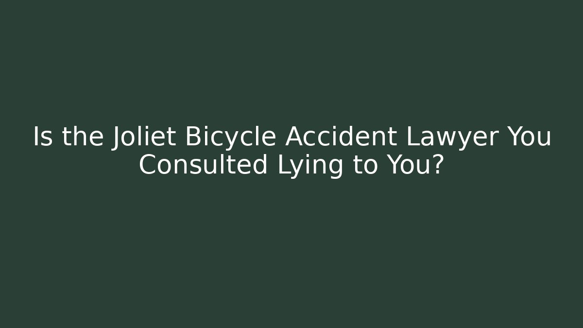 Is the Joliet Bicycle Accident Lawyer You Consulted Lying to You?