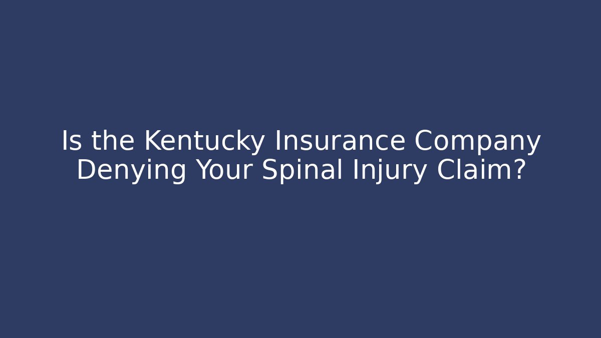 Is the Kentucky Insurance Company Denying Your Spinal Injury Claim?