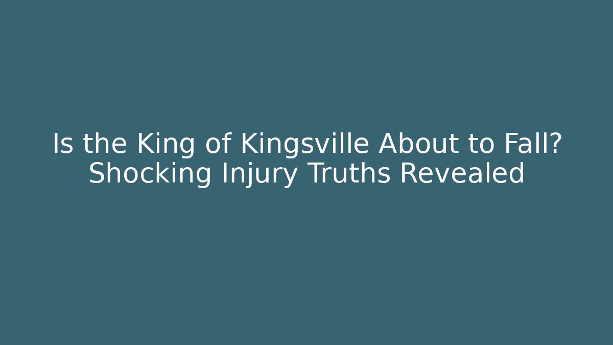Is the King of Kingsville About to Fall? Shocking Injury Truths Revealed
