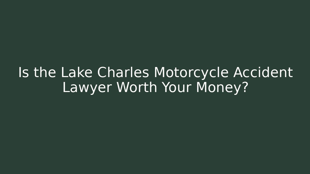 Is the Lake Charles Motorcycle Accident Lawyer Worth Your Money?