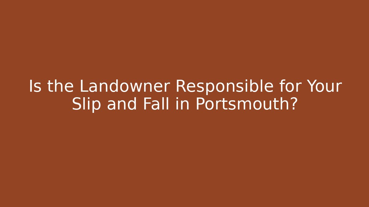 Is the Landowner Responsible for Your Slip and Fall in Portsmouth?