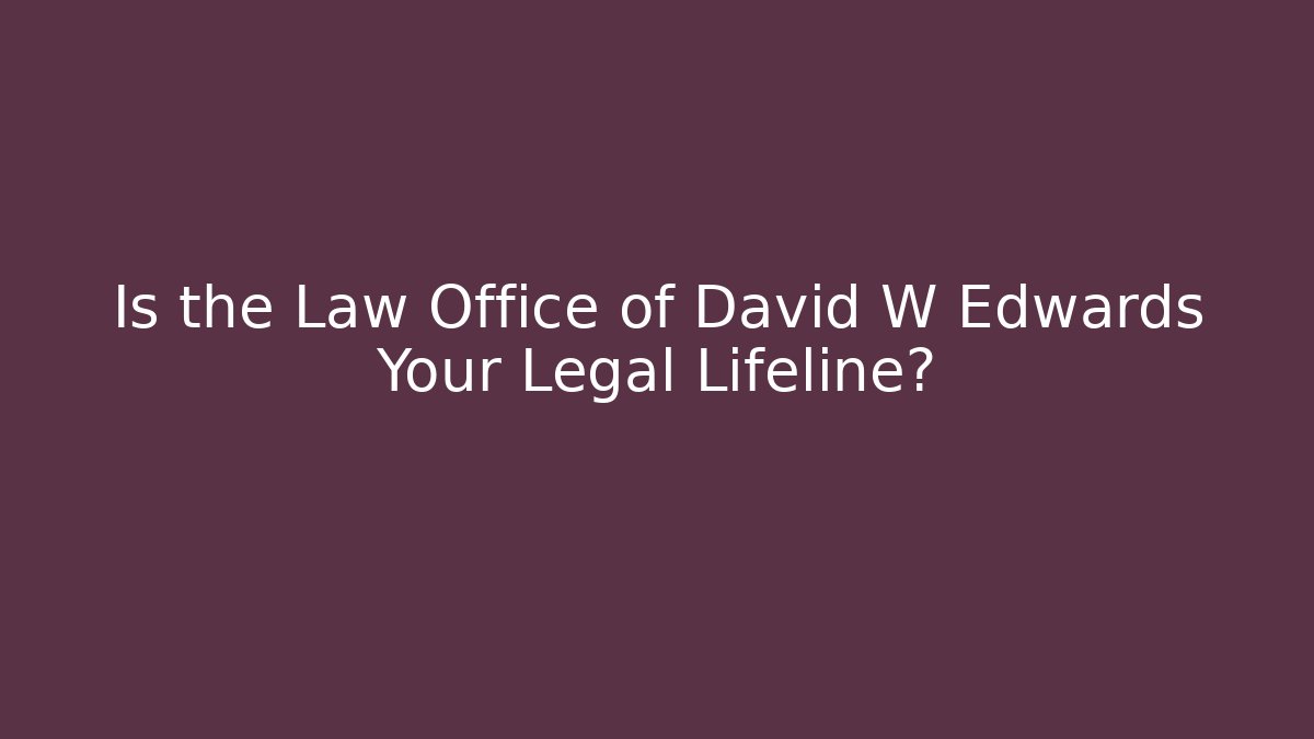 Is the Law Office of David W Edwards Your Legal Lifeline? - WealthxGroup