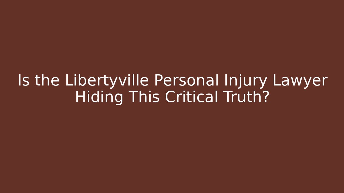 Is the Libertyville Personal Injury Lawyer Hiding This Critical Truth?
