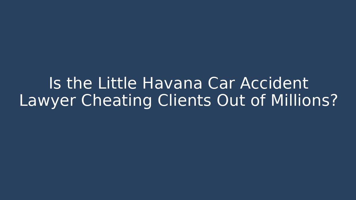 Is the Little Havana Car Accident Lawyer Cheating Clients Out of Millions?