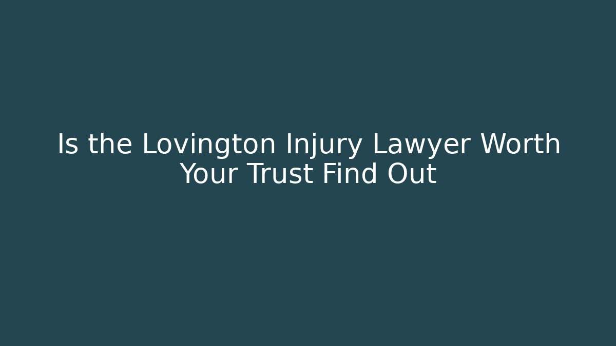 Is the Lovington Injury Lawyer Worth Your Trust Find Out