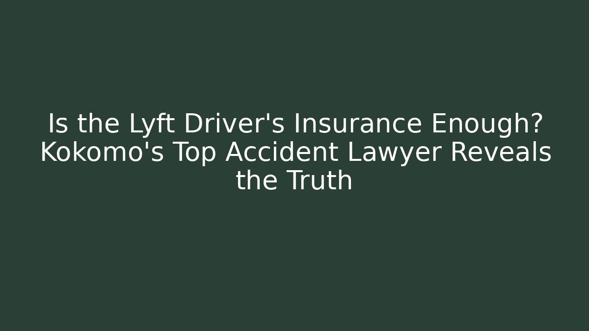 Is the Lyft Driver’s Insurance Enough? Kokomo’s Top Accident Lawyer Reveals the Truth