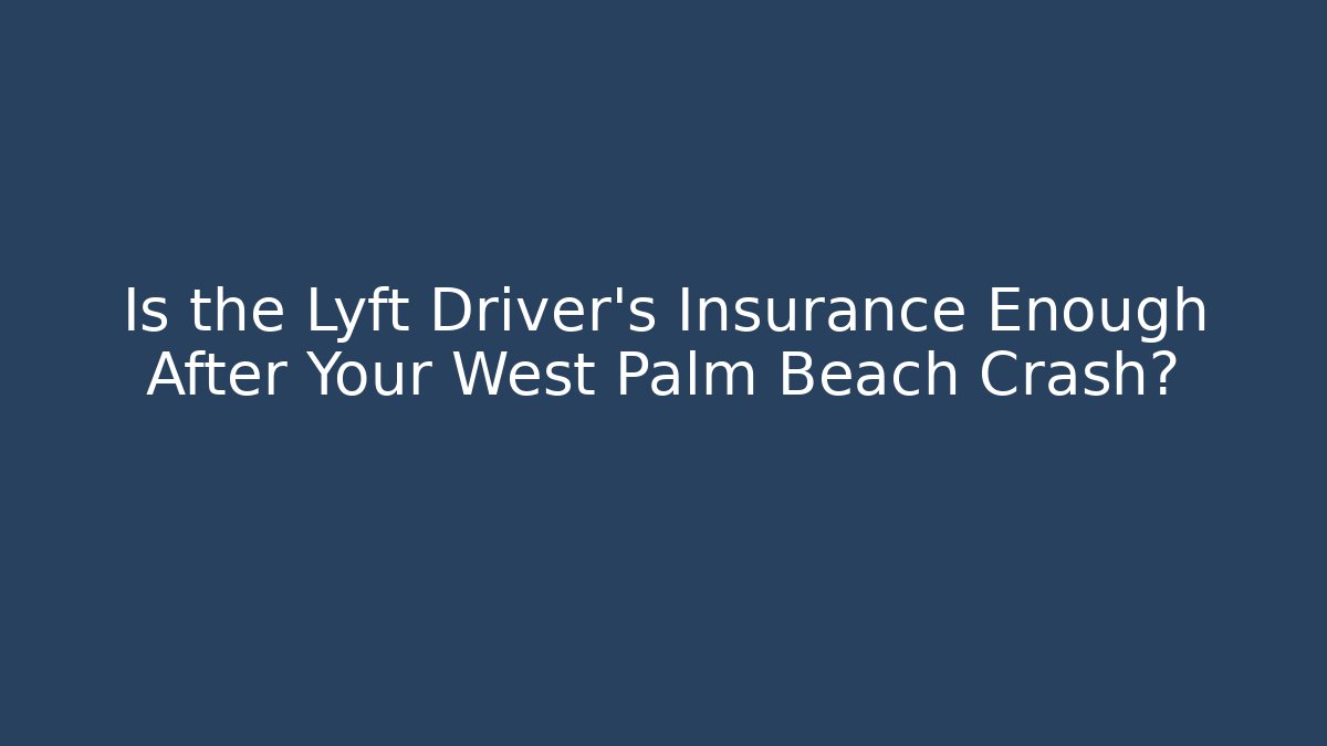 Is the Lyft Driver’s Insurance Enough After Your West Palm Beach Crash?