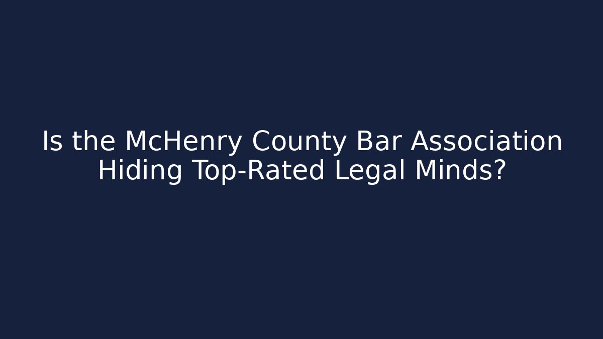 Is the McHenry County Bar Association Hiding Top-Rated Legal Minds?