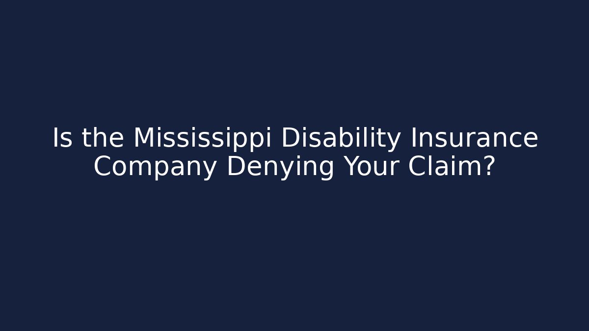 Is the Mississippi Disability Insurance Company Denying Your Claim?