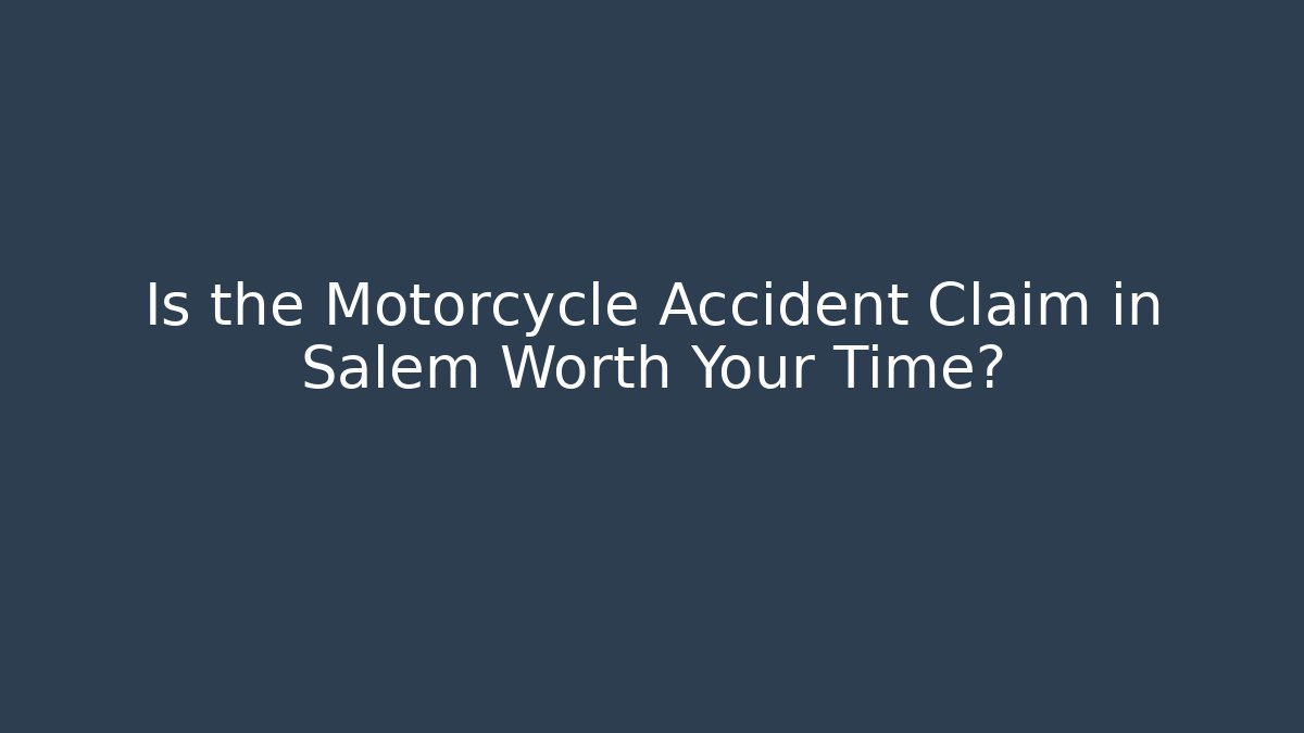 Is the Motorcycle Accident Claim in Salem Worth Your Time?
