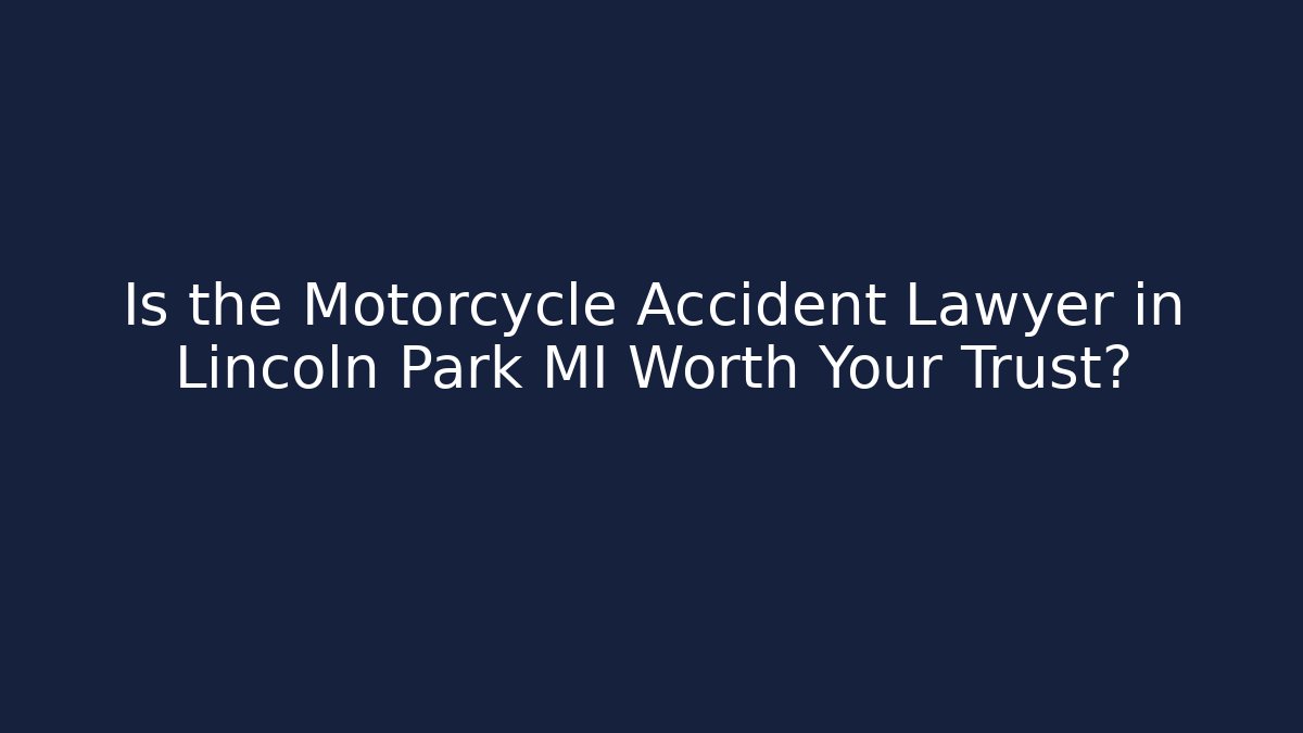Is the Motorcycle Accident Lawyer in Lincoln Park MI Worth Your Trust?