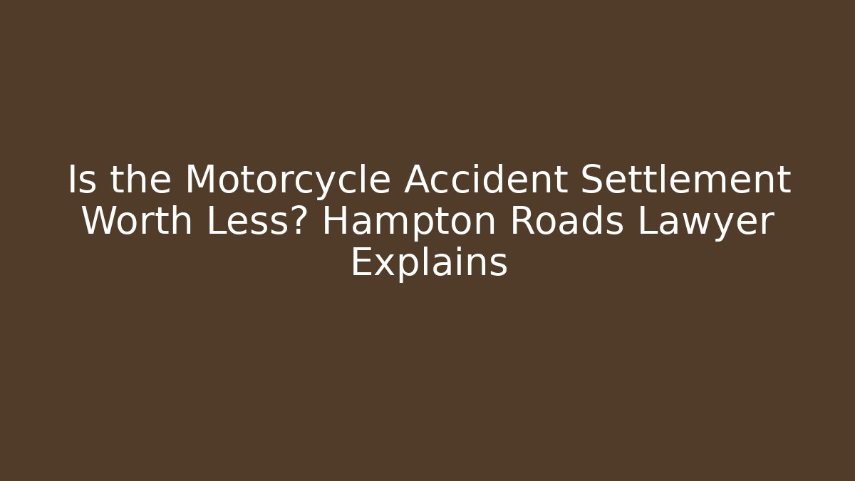 Is the Motorcycle Accident Settlement Worth Less? Hampton Roads Lawyer Explains
