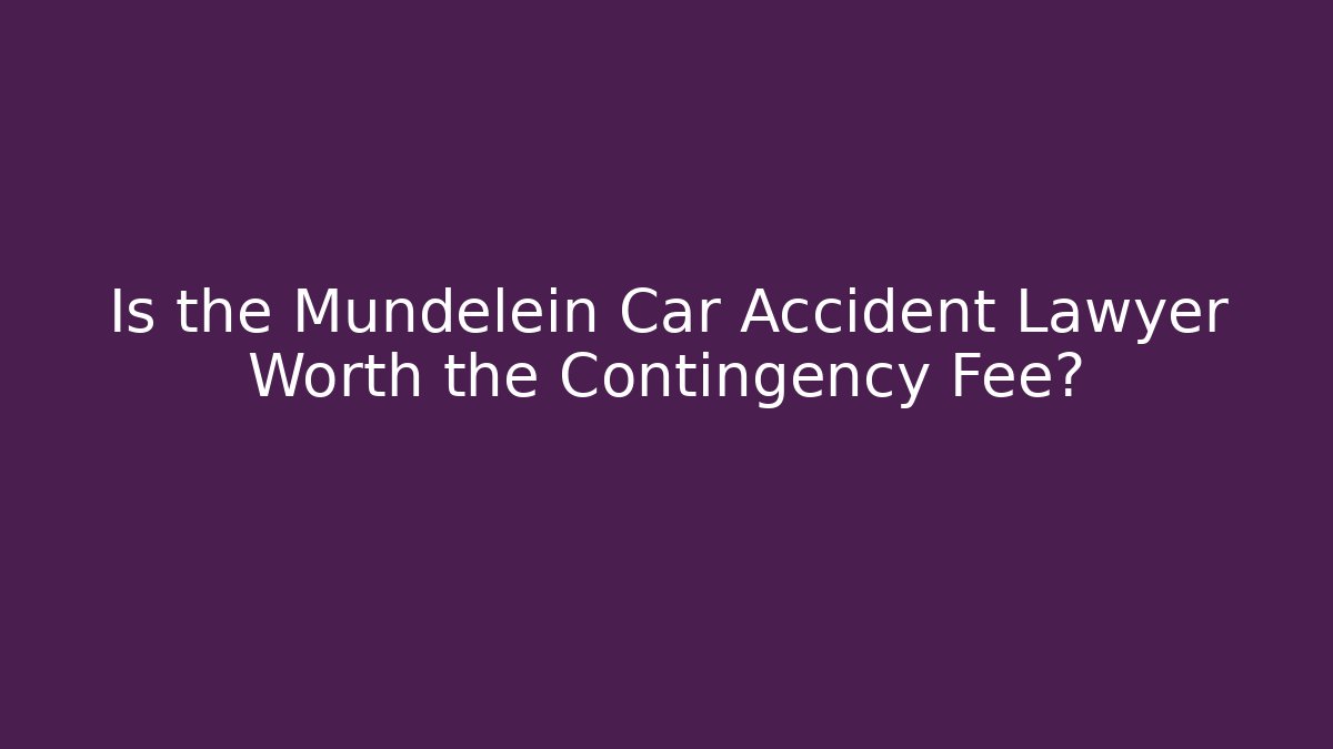 Is the Mundelein Car Accident Lawyer Worth the Contingency Fee?