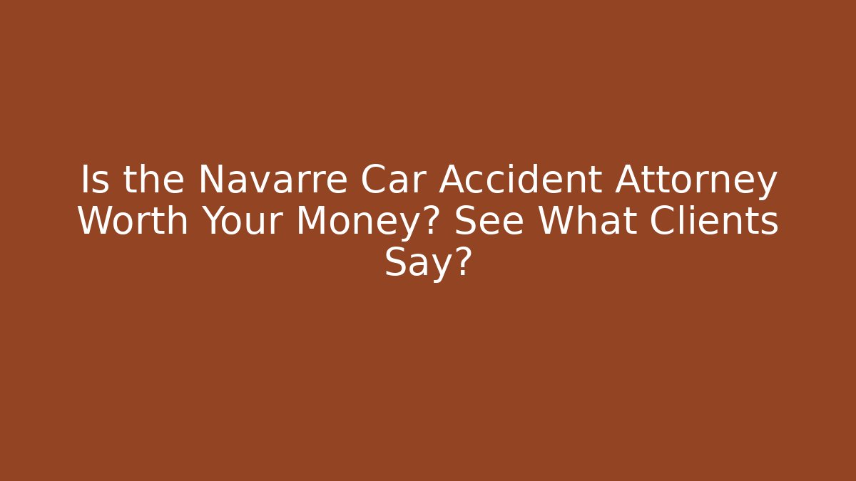 Is the Navarre Car Accident Attorney Worth Your Money? See What Clients Say?