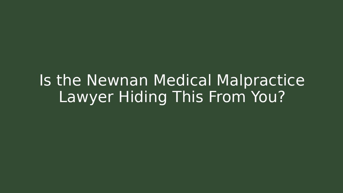 Is the Newnan Medical Malpractice Lawyer Hiding This From You?