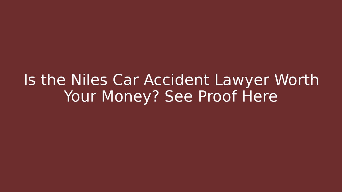Is the Niles Car Accident Lawyer Worth Your Money? See Proof Here