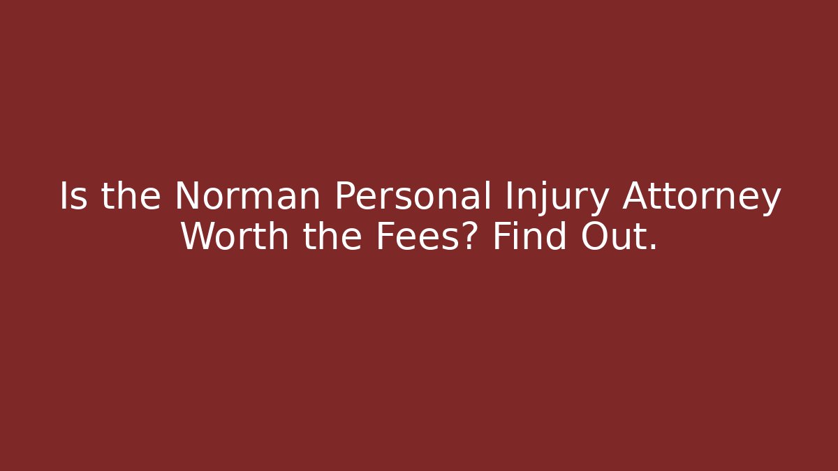 Is the Norman Personal Injury Attorney Worth the Fees? Find Out.